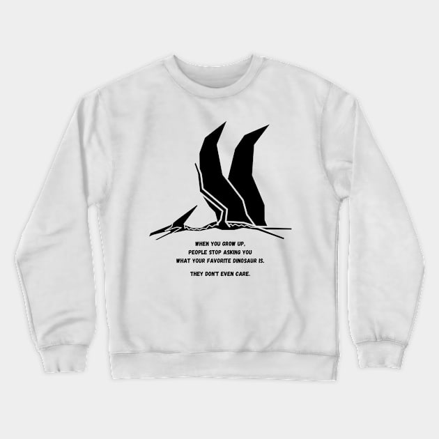 Autism Memes Favorite Dinosaur When You Grow Up People Stop Asking You What Your Favorite Dinosaur Is, They Don't Even Care Pterodactyl Dinosaur Autistic Skills Autistic Interests Autistic Allistic Differences Crewneck Sweatshirt by nathalieaynie